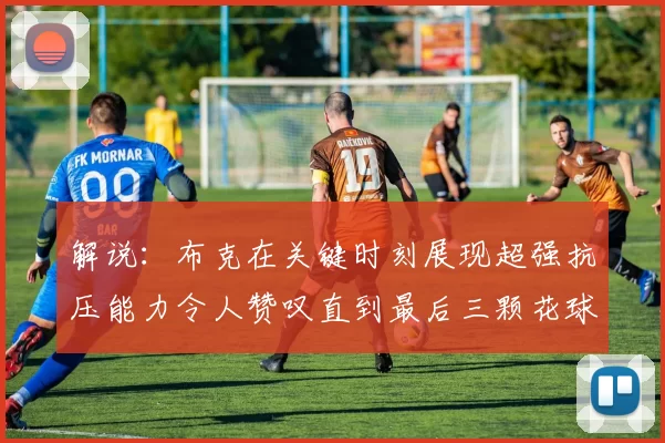 解说：布克在关键时刻展现超强抗压能力令人赞叹直到最后三颗花球前