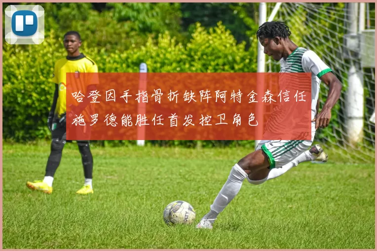 哈登因手指骨折缺阵阿特金森信任施罗德能胜任首发控卫角色