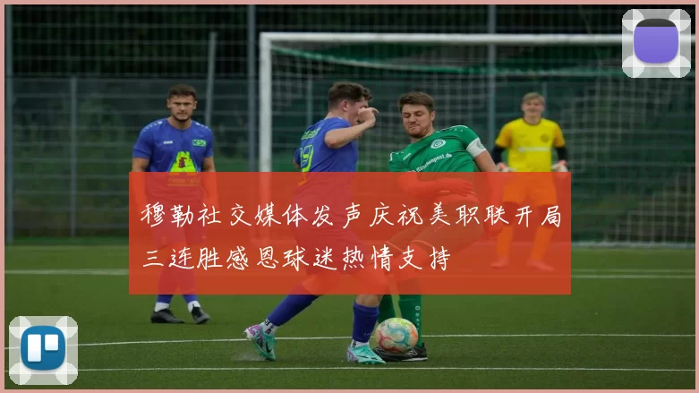 穆勒社交媒体发声庆祝美职联开局三连胜感恩球迷热情支持