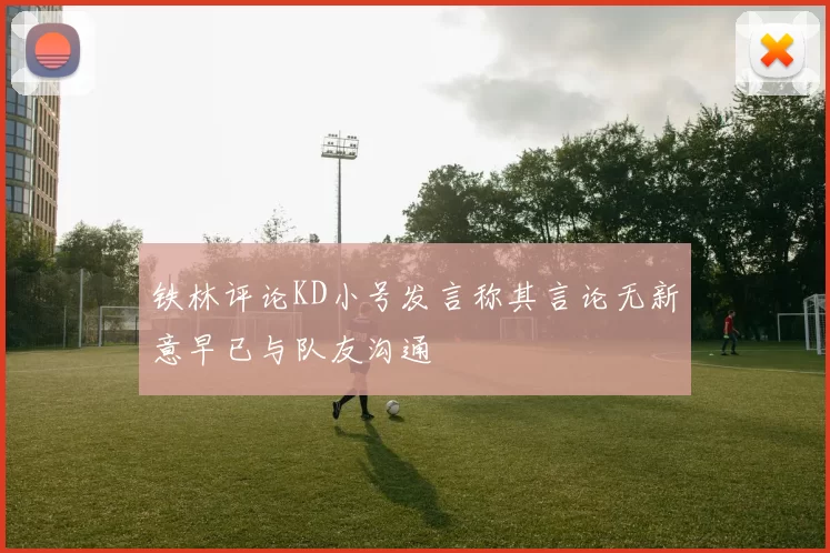 铁林评论KD小号发言称其言论无新意早已与队友沟通